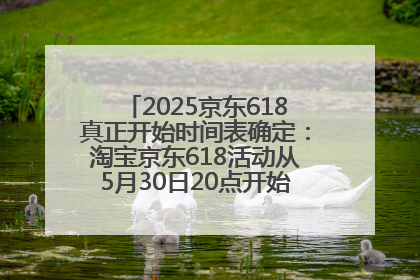 2025京东618真正开始时间表确定：淘宝京东618活动从5月30日20点开始到6月20日结束！