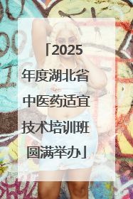 2025年度湖北省中医药适宜技术培训班圆满举办