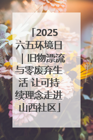 2025六五环境日｜旧物漂流与零废弃生活 让可持续理念走进山西社区