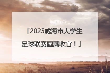 2025威海市大学生足球联赛圆满收官！