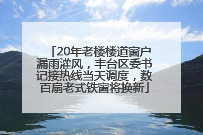 20年老楼楼道窗户漏雨灌风，丰台区委书记接热线当天调度，数百扇老式铁窗将换新