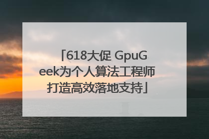 618大促 GpuGeek为个人算法工程师打造高效落地支持