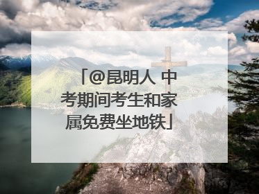 @昆明人 中考期间考生和家属免费坐地铁
