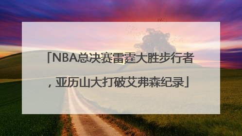 NBA总决赛雷霆大胜步行者，亚历山大打破艾弗森纪录