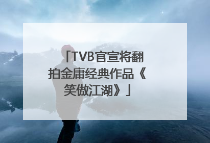TVB官宣将翻拍金庸经典作品《笑傲江湖》