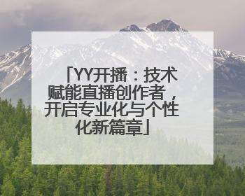 YY开播：技术赋能直播创作者，开启专业化与个性化新篇章
